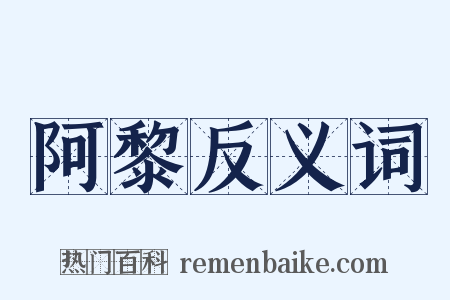 阿黎反义词是什么意思的图片